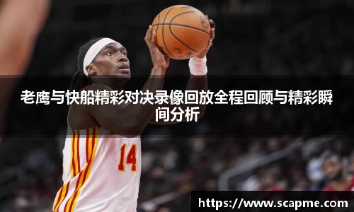 老鹰与快船精彩对决录像回放全程回顾与精彩瞬间分析